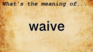 Waive Meaning  Definition of Waive [upl. by Idonna]