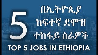 Top 5 Jobs In Ethiopia  5 በኢትዮጲያ ከፍተኛ ደሞዝ ተከፋይ ስራዎች [upl. by Ahsad]