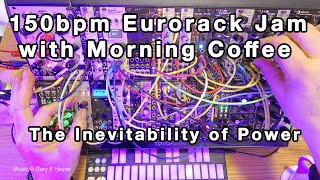 Eurorack Jam with Morning Coffee The Inevitability of Power 150BPM [upl. by Wun837]