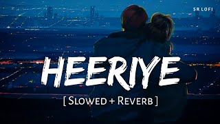 Heeriye Slowed  Reverb  Arijit Singh Jasleen Royal  SR Lofi [upl. by Avir]