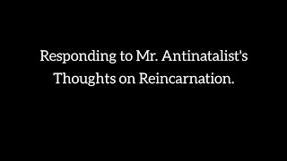 Response to MrAntinatalist on Death Reincarnation and Antinatalism [upl. by Eitak860]