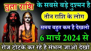 तुला राशि 6 मार्च 2024 से सबसे बड़े दुश्मन है यह 3 राशि के लोग रोज टोटके कर रहे है tula rashi [upl. by Brigida]