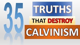 35 Truths that Destroy Calvinism [upl. by Wiese228]