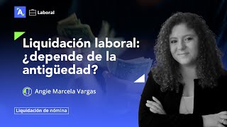 ¿Liquidación laboral depende de la antigüedad del trabajador [upl. by Idnyl17]