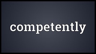 Competently Meaning [upl. by Thordis]