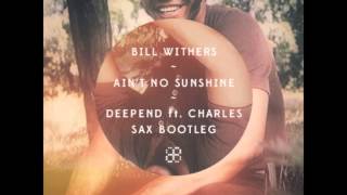 Bill Withers  Aint No Sunshine Deepend ft Charles Sax Bootleg [upl. by Thia]