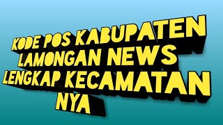 KODE POS KABUPATEN LAMONGAN NEWS LENGKAP KECAMATANNYA [upl. by Enyrhtac]