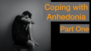 Coping with Anhedonia Part One [upl. by Yelyr]