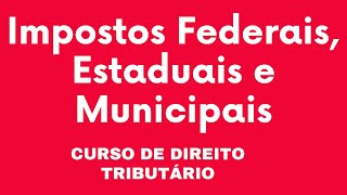 Curso de Direito Tributário  Aula 05  Impostos Federais Estaduais e Municipais [upl. by Simpkins]