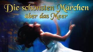 Die schönsten Märchen über das Meer  Zum Einschlafen und Träumen mit Grimm Andersen ua [upl. by Enirhtak80]