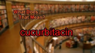 What does cucurbitacin mean [upl. by Eralc]