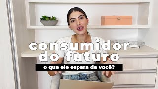 10 COISAS QUE O CONSUMIDOR DO FUTURO ESPERA DE VOCÊ [upl. by Ithnan]