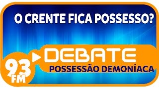 Possessão Demoníaca  O crente fica possesso  Debate 93  06072016 [upl. by Clem]