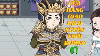 CỬA HÀNG GIAO DỊCH XUYÊN THỜI KHÔNG TẬP 07  MEOHANA93 [upl. by Oiragelo79]