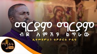 quotማርያም ማርያምquot  Mariam Mariam  ሊቀ መዘምራን ቴዎድሮስ ዮሴፍ [upl. by Celine258]