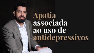 APATIA associada ao uso de ANTIDEPRESSIVOS [upl. by Ahsha]