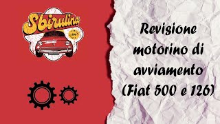 REVISIONE MOTORINO DI AVVIAMENTO FIAT 500  126 [upl. by Eiliak844]