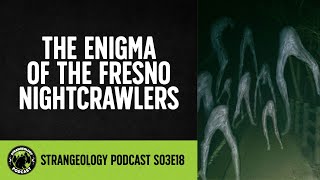 Strangeology Podcast S03E18 The Enigma of the Fresno Nightcrawlers [upl. by Anairdna18]