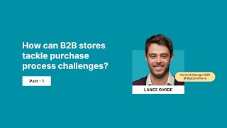 How can B2B stores tackle purchase process challenges  An interview with Lance Owide [upl. by Gwendolen]