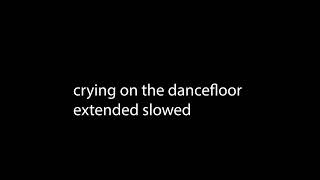 crying on the dancefloor extended slowed [upl. by Eniahpets594]