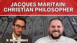 Jacques Maritain Christian Philosopher with Dr Matthew Minerd [upl. by Jedd]