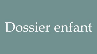 How to Pronounce Dossier enfant Childrens file Correctly in French [upl. by Daryle]