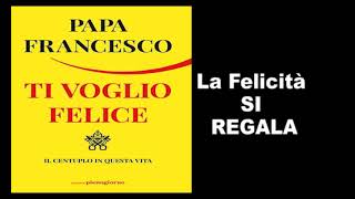 Papa Francesco  Ti voglio felice La felicita si regala [upl. by Hgielra]