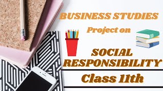 Business Studies Project For Class 11th On Social Responsibility [upl. by Buna]