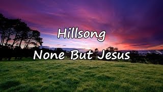 Hillsong  None But Jesus with lyrics [upl. by Hairom]