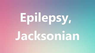 Epilepsy Jacksonian  Medical Meaning and Pronunciation [upl. by Eetse]