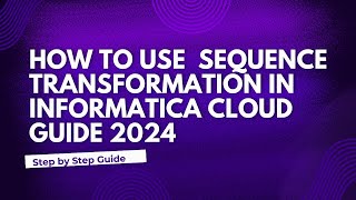 Sequence Transformation in Informatica Cloud Guide 2024 [upl. by Einahpetse]