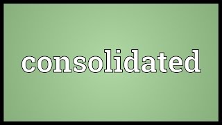 Consolidated Meaning [upl. by Perkin]