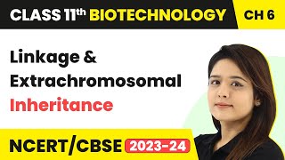 Linkage amp Extrachromosomal Inheritance  Basic Principles  Class 11 Biotechnology Ch 6  CBSE 2024 [upl. by Holsworth]