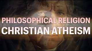 PHILOSOPHICAL RELIGION  Christian Atheism 3 [upl. by Fiester]