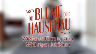 DIE BLUME DER HAUSFRAU  Wiederaufführung zum 25 Jubiläum German [upl. by Nosduj73]