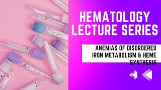 Anemias of Disordered Iron Metabolism and Heme SynthesisHematology Lecture Series [upl. by Donn792]