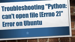 Troubleshooting quotPython cant open file Errno 2quot Error on Ubuntu [upl. by Pagas]