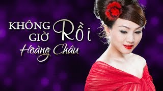 KHÔNG GIỜ RỒI  HOÀNG CHÂU [upl. by Most763]