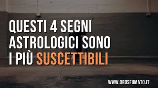 Questi 4 segni astrologici sono i più suscettibili [upl. by Ahseiyt]