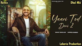 Yaari Tod Deni 2 Dhol Mix Surjit Bhullar Ft Lahoria Production New Punjabi Song 2024 Remix [upl. by Iuq]