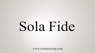 How To Say Sola Fide [upl. by Player]