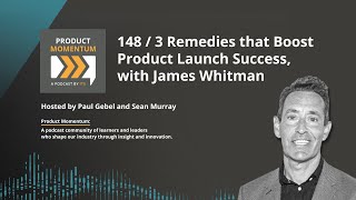 148  3 Remedies that Boost Product Launch Success with James Whitman [upl. by Tacye]