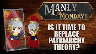 Is It Time To Replace Patriarchy Theory Manly Monday [upl. by Cutlip]