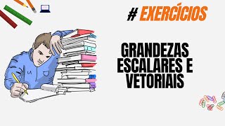 GRANDEZAS ESCALARES E VETORIAIS EXERCÍCIOS [upl. by Tartaglia]