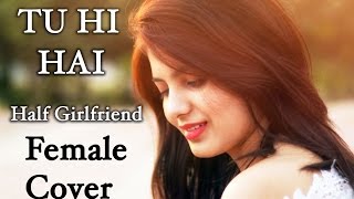 Tu Hi Hai  Half Girlfriend Female Cover by Tarun Agrawal ft Monica [upl. by Ganiats]