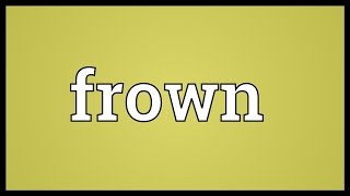 Frown Meaning [upl. by Josefina]