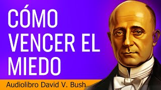 El secreto para vencer el miedo que David V Bush nos enseña  AUDIOLIBRO [upl. by Eleirbag]