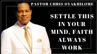 SETTLE THIS IN YOUR MIND FAITH ALWAYS WORK BY PASTOR CHRIS OYAKHILOME [upl. by Ailemap291]