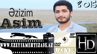 Asim Eliyev  Ezizim  Yep yeni 2015  wwwuzeyirmehtizadeaz [upl. by Willis796]