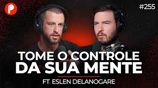 ENTENDA SUA MENTE ANSIEDADE VÍCIOS E HÁBITOS Eslen Delanogare  PrimoCast 255 [upl. by Nnanaej]